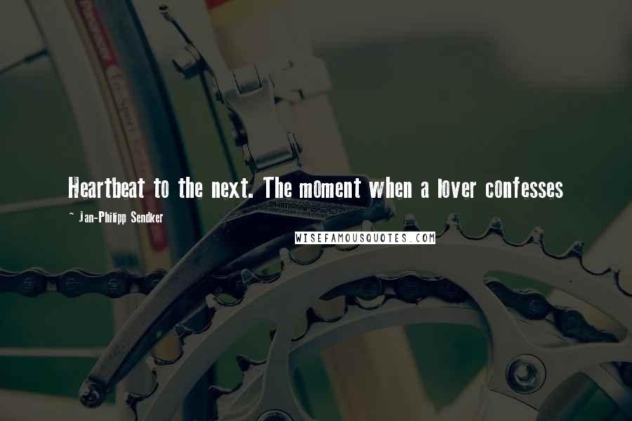 Jan-Philipp Sendker Quotes: Heartbeat to the next. The moment when a lover confesses