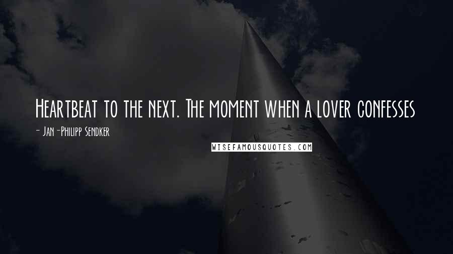 Jan-Philipp Sendker Quotes: Heartbeat to the next. The moment when a lover confesses