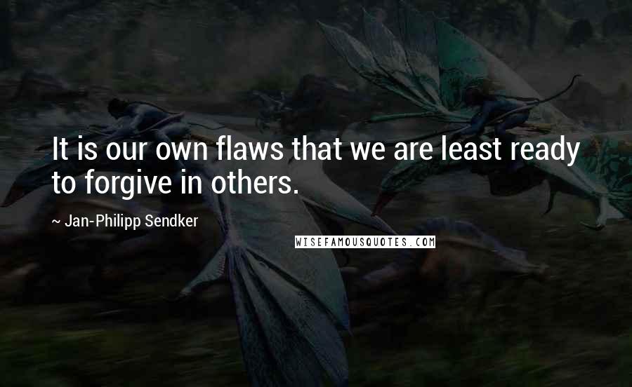 Jan-Philipp Sendker Quotes: It is our own flaws that we are least ready to forgive in others.