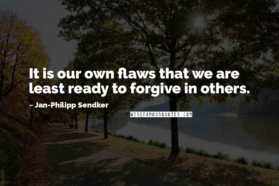 Jan-Philipp Sendker Quotes: It is our own flaws that we are least ready to forgive in others.