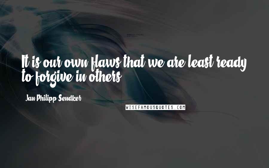 Jan-Philipp Sendker Quotes: It is our own flaws that we are least ready to forgive in others.