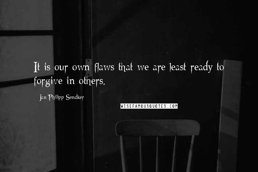 Jan-Philipp Sendker Quotes: It is our own flaws that we are least ready to forgive in others.