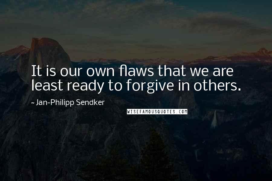 Jan-Philipp Sendker Quotes: It is our own flaws that we are least ready to forgive in others.