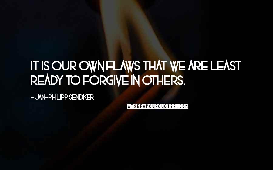 Jan-Philipp Sendker Quotes: It is our own flaws that we are least ready to forgive in others.