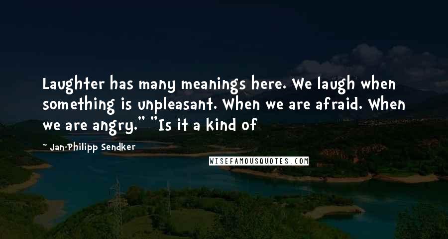 Jan-Philipp Sendker Quotes: Laughter has many meanings here. We laugh when something is unpleasant. When we are afraid. When we are angry." "Is it a kind of