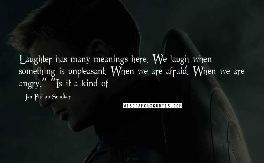 Jan-Philipp Sendker Quotes: Laughter has many meanings here. We laugh when something is unpleasant. When we are afraid. When we are angry." "Is it a kind of