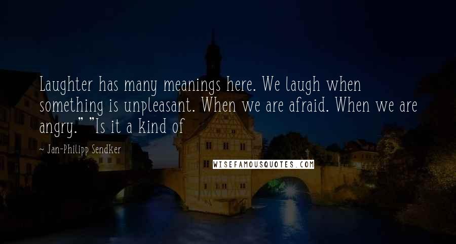 Jan-Philipp Sendker Quotes: Laughter has many meanings here. We laugh when something is unpleasant. When we are afraid. When we are angry." "Is it a kind of