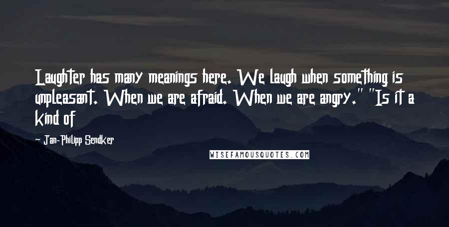 Jan-Philipp Sendker Quotes: Laughter has many meanings here. We laugh when something is unpleasant. When we are afraid. When we are angry." "Is it a kind of