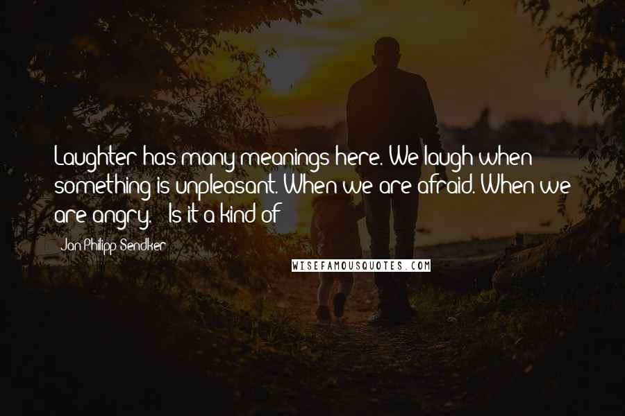 Jan-Philipp Sendker Quotes: Laughter has many meanings here. We laugh when something is unpleasant. When we are afraid. When we are angry." "Is it a kind of