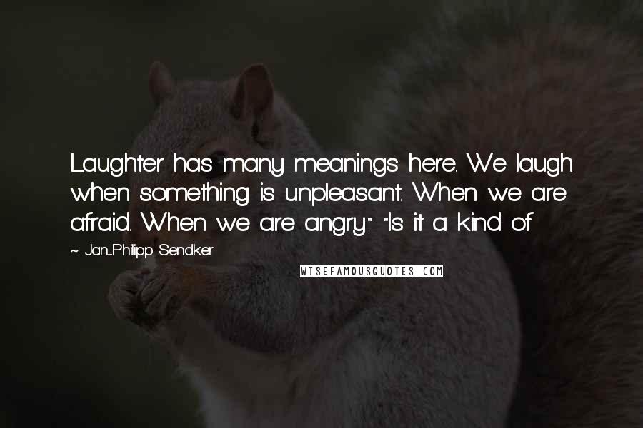 Jan-Philipp Sendker Quotes: Laughter has many meanings here. We laugh when something is unpleasant. When we are afraid. When we are angry." "Is it a kind of