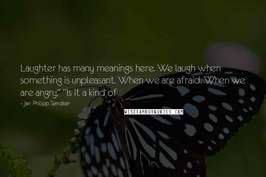 Jan-Philipp Sendker Quotes: Laughter has many meanings here. We laugh when something is unpleasant. When we are afraid. When we are angry." "Is it a kind of