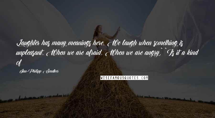 Jan-Philipp Sendker Quotes: Laughter has many meanings here. We laugh when something is unpleasant. When we are afraid. When we are angry." "Is it a kind of