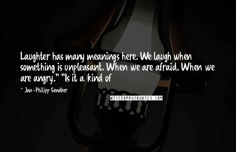 Jan-Philipp Sendker Quotes: Laughter has many meanings here. We laugh when something is unpleasant. When we are afraid. When we are angry." "Is it a kind of