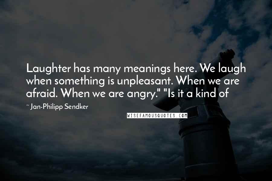 Jan-Philipp Sendker Quotes: Laughter has many meanings here. We laugh when something is unpleasant. When we are afraid. When we are angry." "Is it a kind of