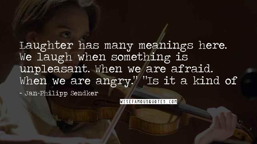 Jan-Philipp Sendker Quotes: Laughter has many meanings here. We laugh when something is unpleasant. When we are afraid. When we are angry." "Is it a kind of