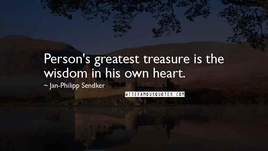 Jan-Philipp Sendker Quotes: Person's greatest treasure is the wisdom in his own heart.