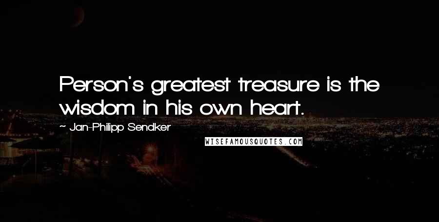 Jan-Philipp Sendker Quotes: Person's greatest treasure is the wisdom in his own heart.