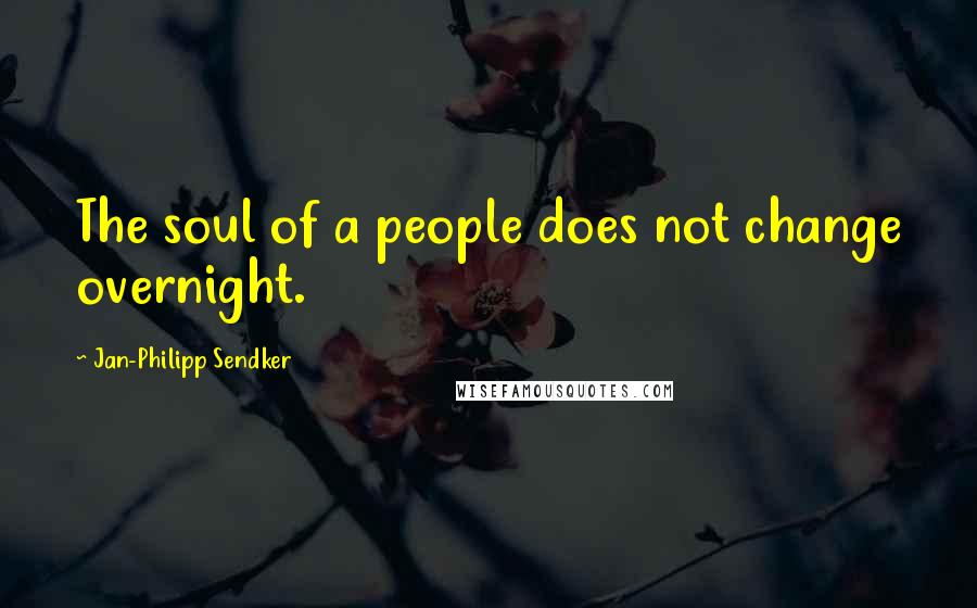 Jan-Philipp Sendker Quotes: The soul of a people does not change overnight.