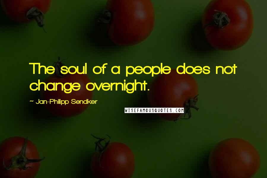 Jan-Philipp Sendker Quotes: The soul of a people does not change overnight.