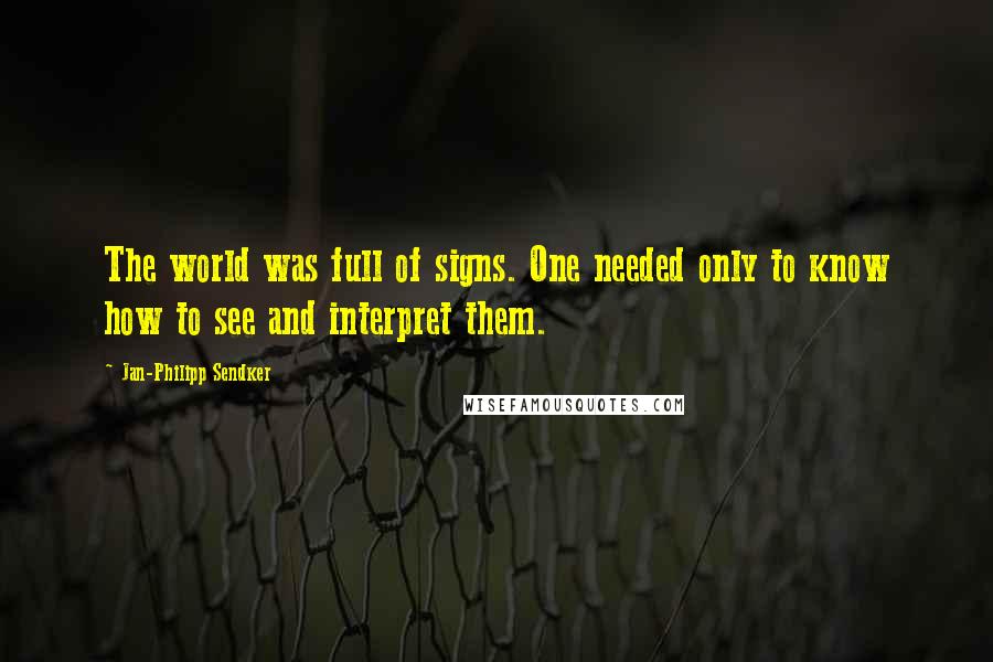 Jan-Philipp Sendker Quotes: The world was full of signs. One needed only to know how to see and interpret them.