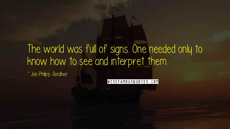 Jan-Philipp Sendker Quotes: The world was full of signs. One needed only to know how to see and interpret them.