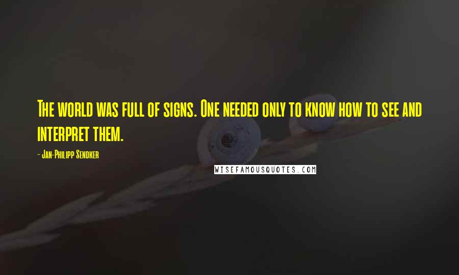 Jan-Philipp Sendker Quotes: The world was full of signs. One needed only to know how to see and interpret them.