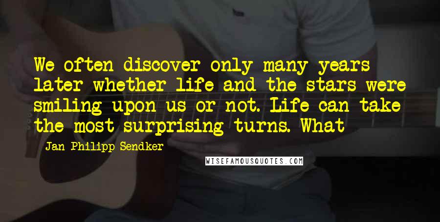 Jan-Philipp Sendker Quotes: We often discover only many years later whether life and the stars were smiling upon us or not. Life can take the most surprising turns. What