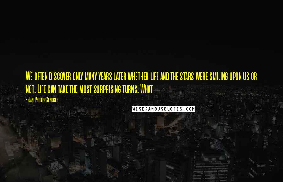 Jan-Philipp Sendker Quotes: We often discover only many years later whether life and the stars were smiling upon us or not. Life can take the most surprising turns. What