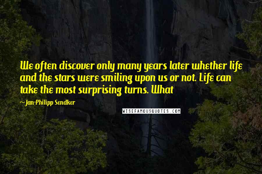 Jan-Philipp Sendker Quotes: We often discover only many years later whether life and the stars were smiling upon us or not. Life can take the most surprising turns. What