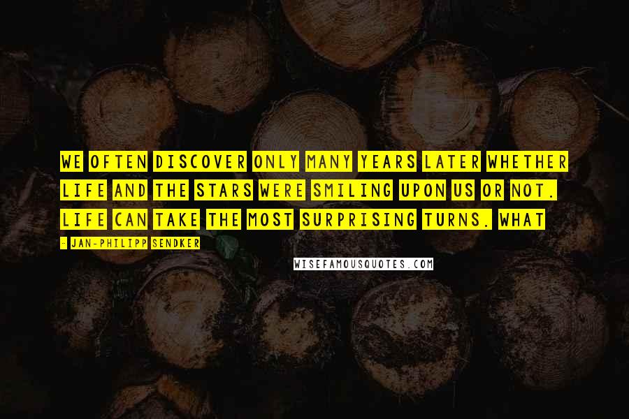 Jan-Philipp Sendker Quotes: We often discover only many years later whether life and the stars were smiling upon us or not. Life can take the most surprising turns. What