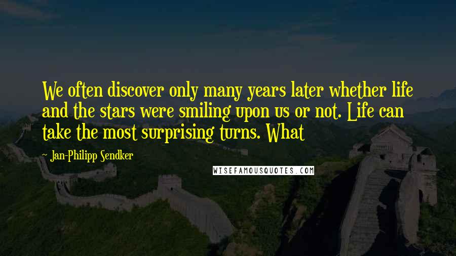 Jan-Philipp Sendker Quotes: We often discover only many years later whether life and the stars were smiling upon us or not. Life can take the most surprising turns. What