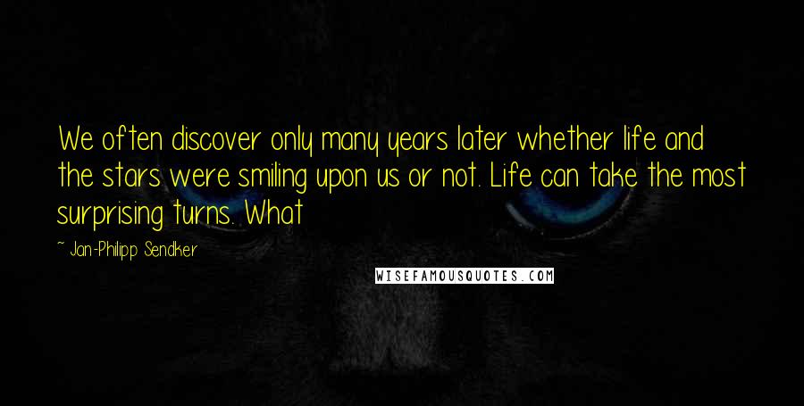 Jan-Philipp Sendker Quotes: We often discover only many years later whether life and the stars were smiling upon us or not. Life can take the most surprising turns. What