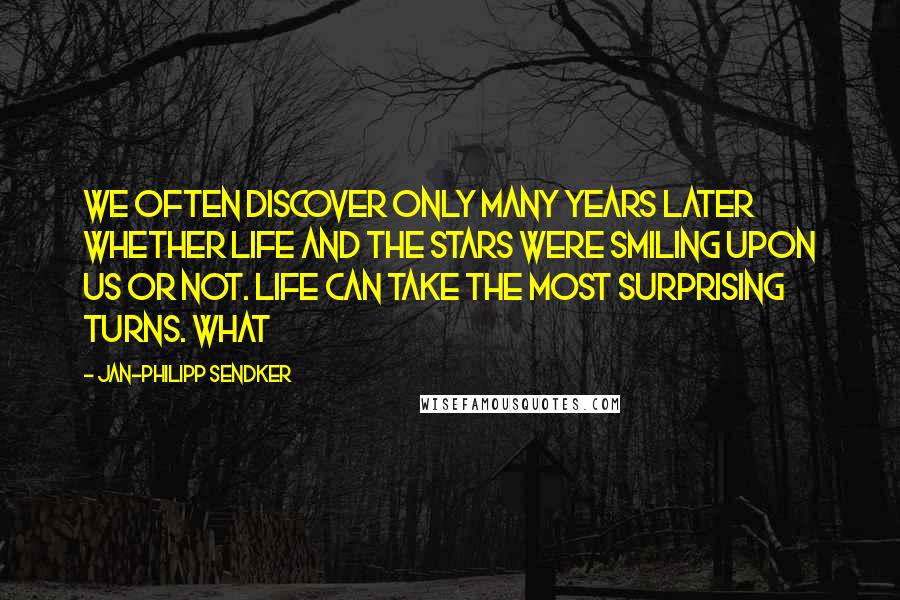 Jan-Philipp Sendker Quotes: We often discover only many years later whether life and the stars were smiling upon us or not. Life can take the most surprising turns. What