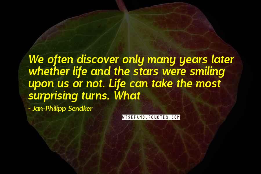 Jan-Philipp Sendker Quotes: We often discover only many years later whether life and the stars were smiling upon us or not. Life can take the most surprising turns. What