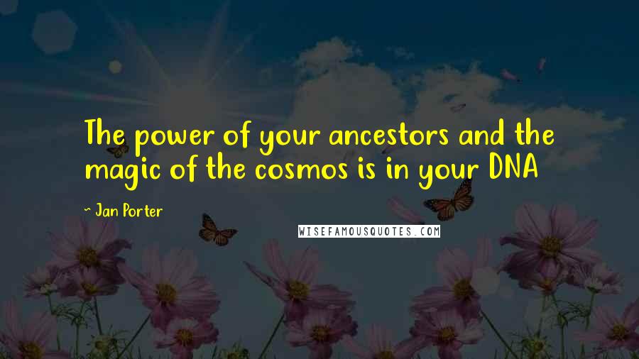 Jan Porter Quotes: The power of your ancestors and the magic of the cosmos is in your DNA