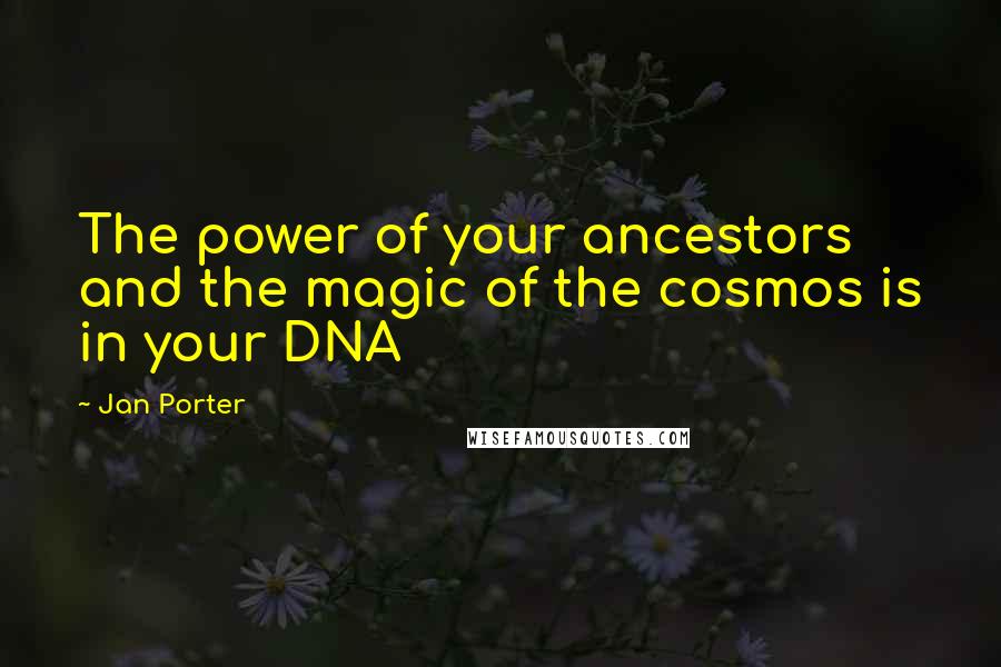 Jan Porter Quotes: The power of your ancestors and the magic of the cosmos is in your DNA