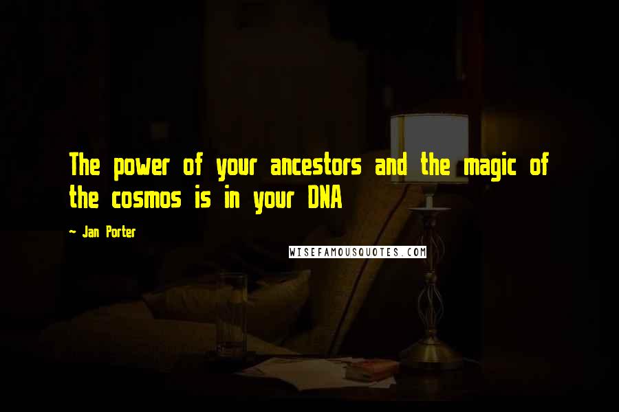 Jan Porter Quotes: The power of your ancestors and the magic of the cosmos is in your DNA