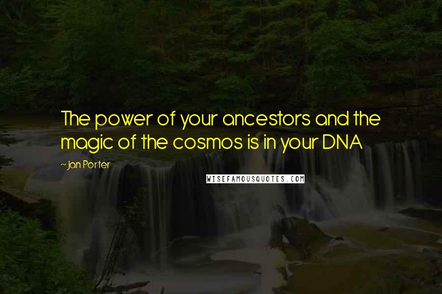Jan Porter Quotes: The power of your ancestors and the magic of the cosmos is in your DNA