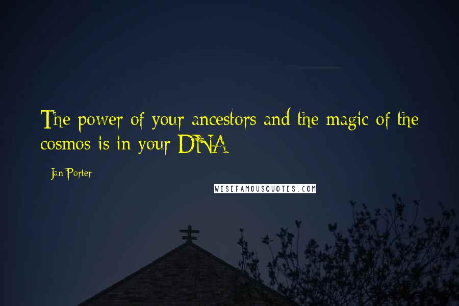 Jan Porter Quotes: The power of your ancestors and the magic of the cosmos is in your DNA