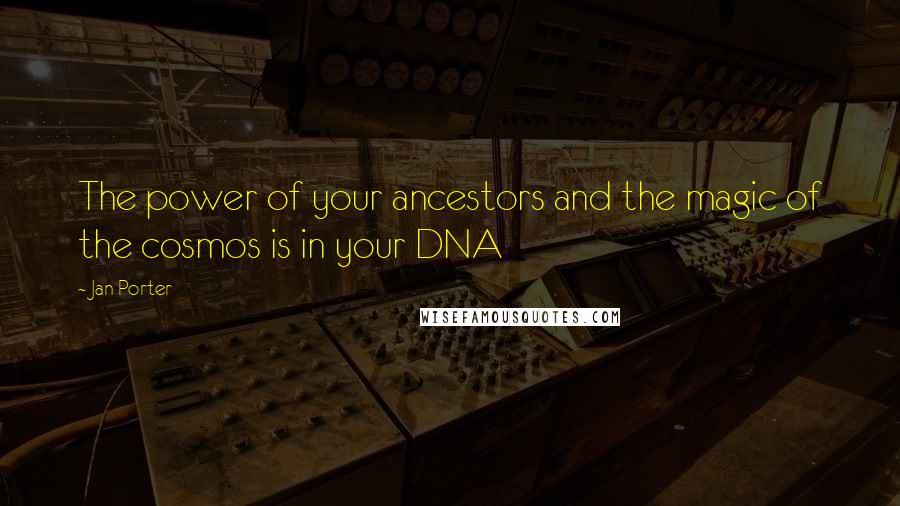 Jan Porter Quotes: The power of your ancestors and the magic of the cosmos is in your DNA