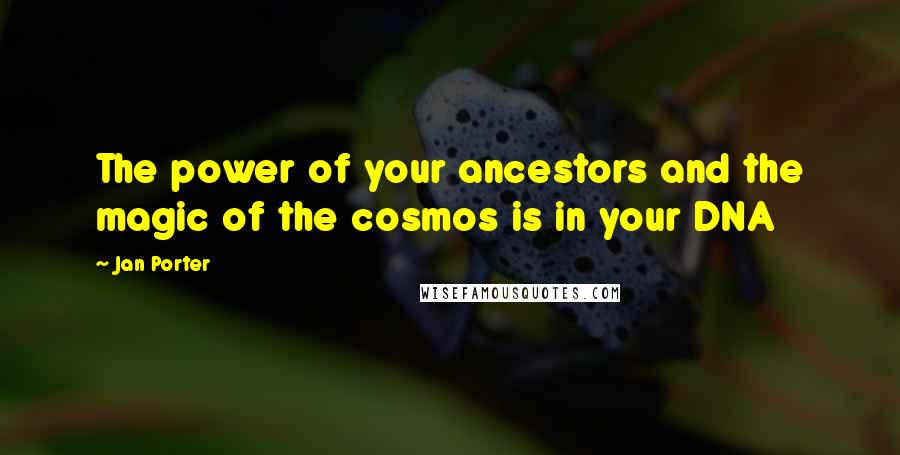 Jan Porter Quotes: The power of your ancestors and the magic of the cosmos is in your DNA