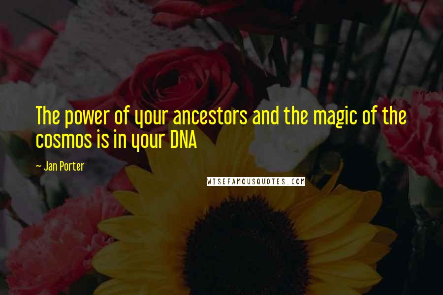 Jan Porter Quotes: The power of your ancestors and the magic of the cosmos is in your DNA