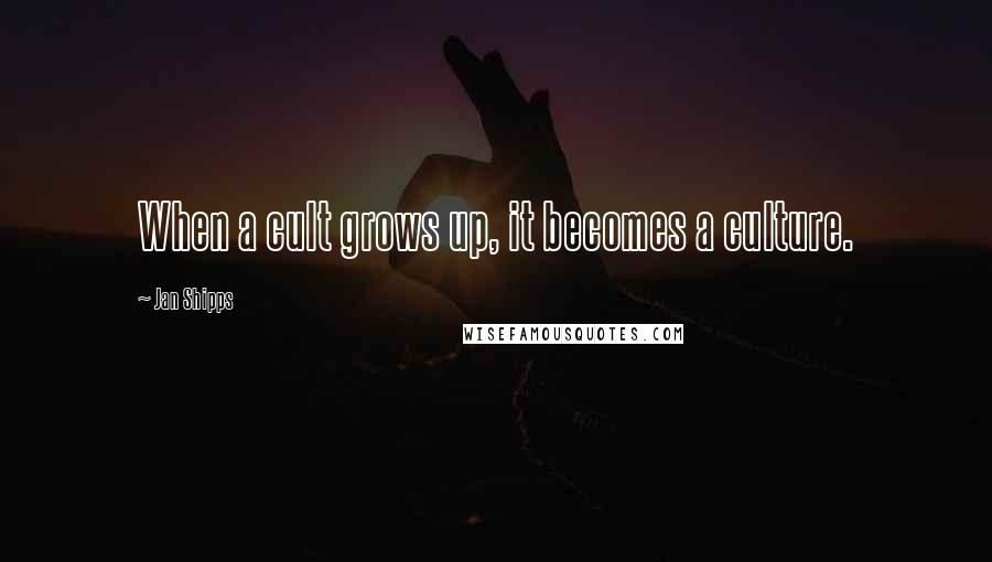 Jan Shipps Quotes: When a cult grows up, it becomes a culture.