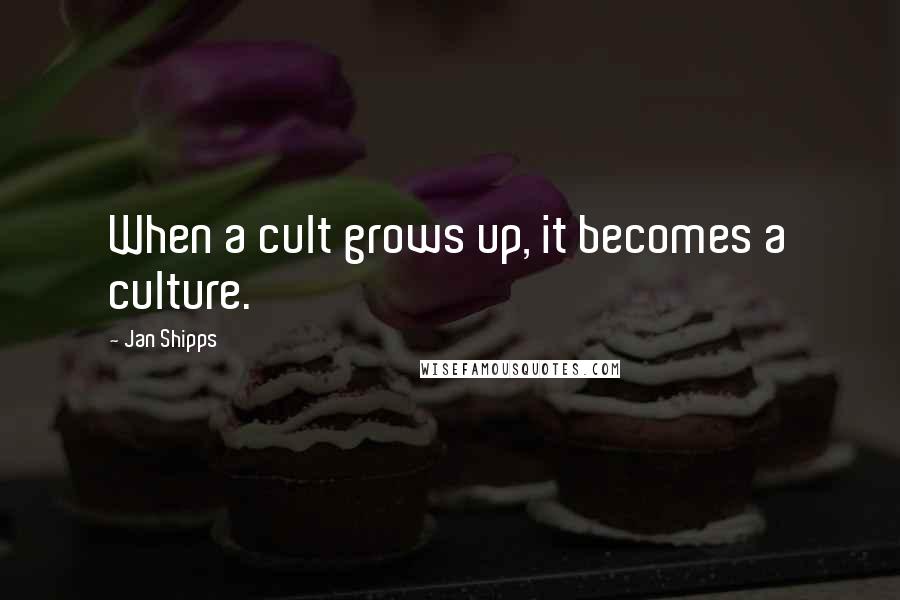Jan Shipps Quotes: When a cult grows up, it becomes a culture.