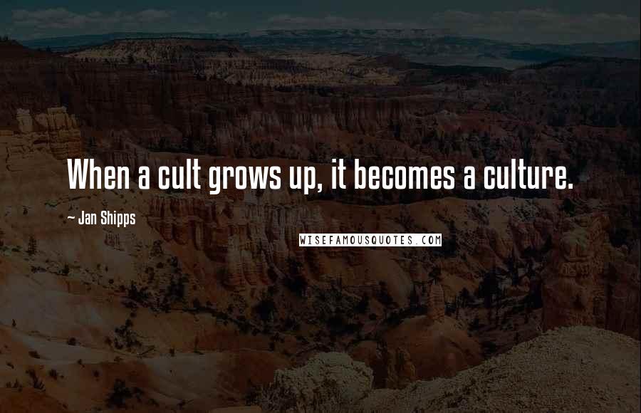 Jan Shipps Quotes: When a cult grows up, it becomes a culture.