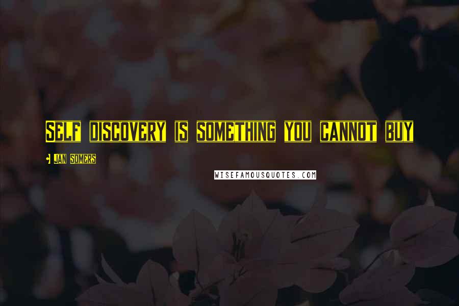 Jan Somers Quotes: Self discovery is something you cannot buy