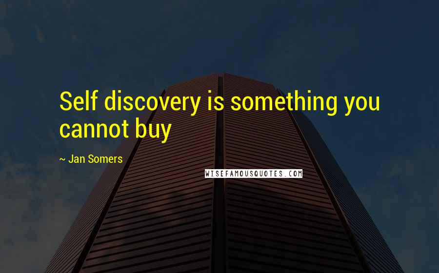 Jan Somers Quotes: Self discovery is something you cannot buy