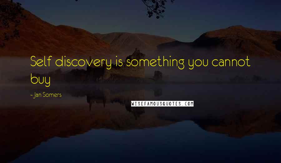 Jan Somers Quotes: Self discovery is something you cannot buy