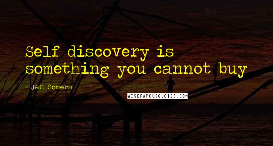 Jan Somers Quotes: Self discovery is something you cannot buy