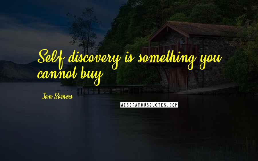 Jan Somers Quotes: Self discovery is something you cannot buy